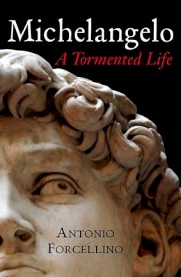 Antonio Forcellino - Michelangelo: A Tormented Life - 9780745640068 - V9780745640068