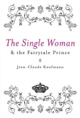 Jean-Claude Kaufmann - The Single Woman and the Fairytale Prince - 9780745640495 - V9780745640495