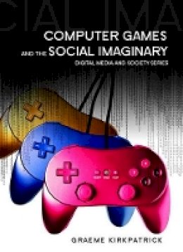 Graeme Kirkpatrick - Computer Games and the Social Imaginary - 9780745641102 - V9780745641102