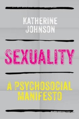 Katherine Johnson - Sexuality: A Psychosocial Manifesto - 9780745641317 - V9780745641317