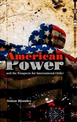 Simon Bromley - American Power and the Prospects for International Order - 9780745642390 - V9780745642390