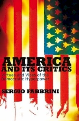 Sergio Fabbrini - America and Its Critics: Virtues and Vices of the Democratic Hyperpower - 9780745642505 - V9780745642505
