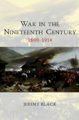 Jeremy Black - War in the Nineteenth Century: 1800-1914 - 9780745644486 - V9780745644486