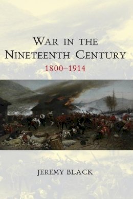 Jeremy Black - War in the Nineteenth Century: 1800-1914 - 9780745644493 - V9780745644493