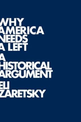 Eli Zaretsky - Why America Needs a Left: A Historical Argument - 9780745644844 - V9780745644844