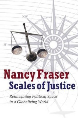 Nancy Fraser - Scales of Justice: Reimagining Political Space in a Globalizing World - 9780745644875 - V9780745644875