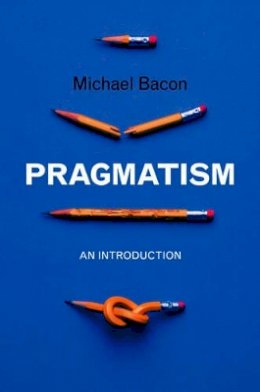 Michael Bacon - Pragmatism: An Introduction - 9780745646640 - V9780745646640