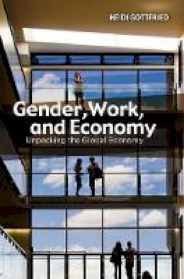 Heidi Gottfried - Gender, Work, and Economy: Unpacking the Global Economy - 9780745647647 - V9780745647647