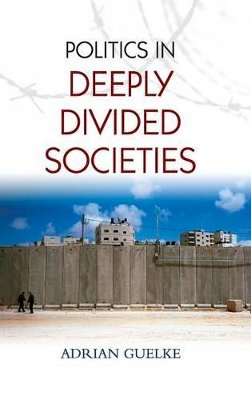 Adrian Guelke - Politics in Deeply Divided Societies - 9780745648491 - V9780745648491