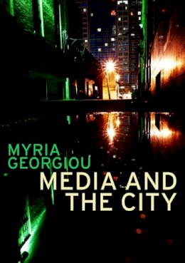 Myria Georgiou - Media and the City: Cosmopolitanism and Difference - 9780745648569 - V9780745648569