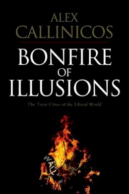 Alex Callinicos - Bonfire of Illusions: The Twin Crises of the Liberal World - 9780745648767 - V9780745648767