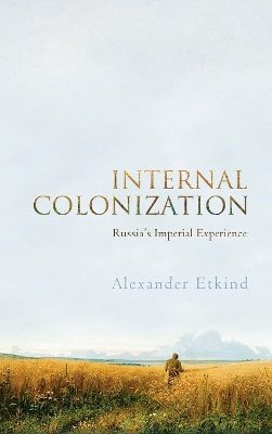 Alexander Etkind - Internal Colonization: Russia´s Imperial Experience - 9780745651293 - V9780745651293
