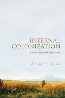 Alexander Etkind - Internal Colonization: Russia´s Imperial Experience - 9780745651309 - V9780745651309