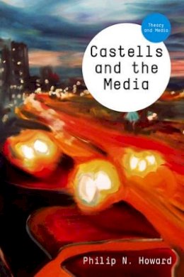 Philip N. Howard - Castells and the Media: Theory and Media - 9780745652580 - V9780745652580