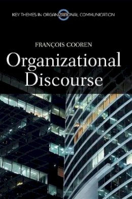 Francois Cooren - Organizational Discourse: Communication and Constitution (Key Themes in Organizational Communication) - 9780745654218 - V9780745654218