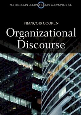 Francois Cooren - Organizational Discourse: Communication and Constitution (PKGS - Polity Key Themes in Organizational Communication) - 9780745654225 - V9780745654225