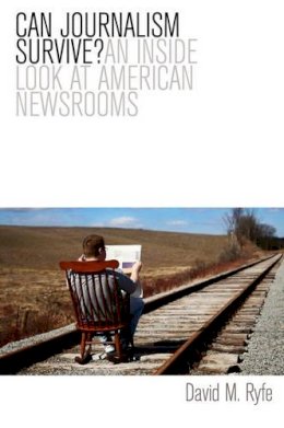 David M. Ryfe - Can Journalism Survive: An Inside Look at American Newsrooms - 9780745654287 - V9780745654287