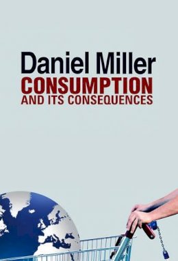Daniel Miller - Consumption and Its Consequences - 9780745661087 - V9780745661087