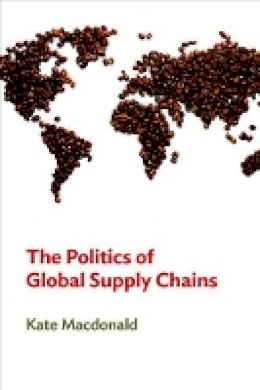 Kate Macdonald - The Politics of Global Supply Chains - 9780745661711 - V9780745661711
