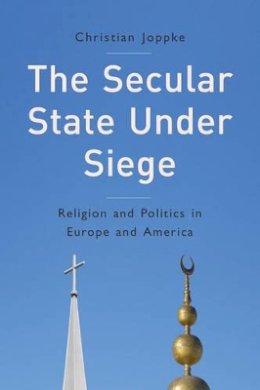 Christian Joppke - The Secular State Under Siege. Religion and Politics in Europe and America.  - 9780745665412 - V9780745665412