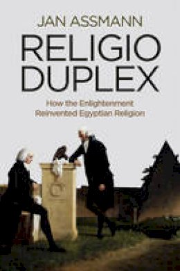 Jan Assmann - Religio Duplex: How the Enlightenment Reinvented Egyptian Religion - 9780745668437 - V9780745668437