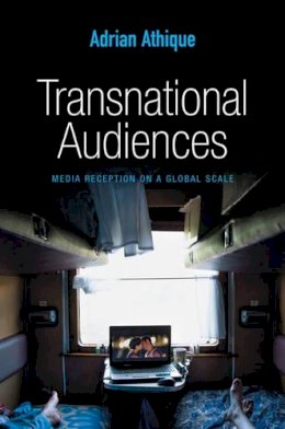 Adrian Athique - Transnational Audiences: Media Reception on a Global Scale (PGMC - Polity Global Media and Communication series) - 9780745670225 - V9780745670225