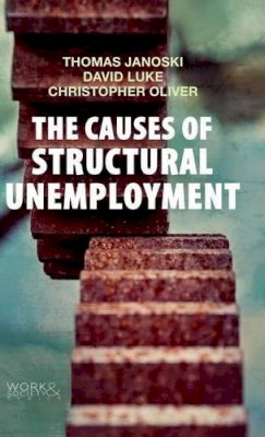 Thomas Janoski - The Causes of Structural Unemployment: Four Factors That Keep People from the Jobs They Deserve (Work & Society) - 9780745670270 - V9780745670270