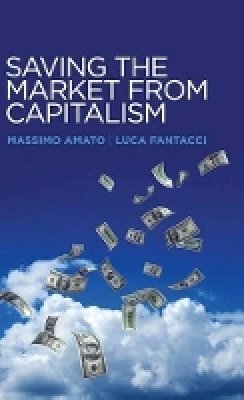 Massimo Amato - Saving the Market from Capitalism - 9780745672557 - V9780745672557