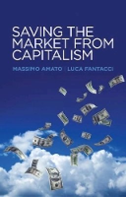 Massimo Amato - Saving the Market from Capitalism: Ideas for an Alternative Finance - 9780745672564 - V9780745672564