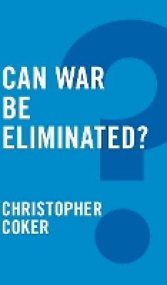 Christopher Coker - Can War be Eliminated? - 9780745679228 - V9780745679228