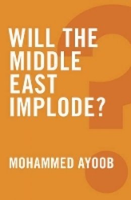 Mohammed Ayoob - Will the Middle East Implode? - 9780745679242 - V9780745679242