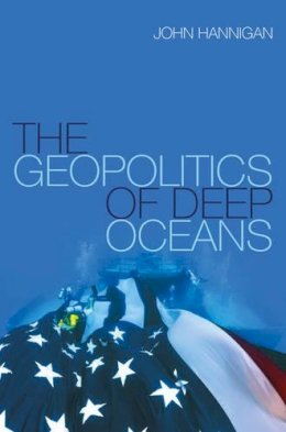 John Hannigan - The Geopolitics of Deep Oceans - 9780745680187 - V9780745680187