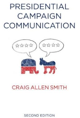 Craig Smith - Presidential Campaign Communication (PCPC - Polity Contemporary Political Communication Series) - 9780745680231 - V9780745680231