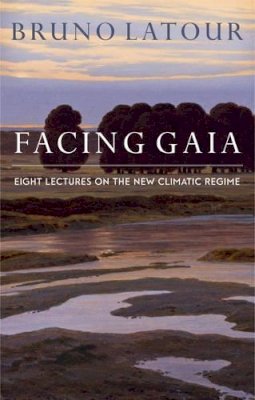Bruno Latour - Facing Gaia: Eight Lectures on the New Climatic Regime - 9780745684345 - V9780745684345