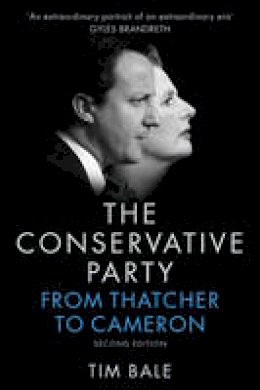Tim Bale - The Conservative Party: From Thatcher to Cameron - 9780745687452 - V9780745687452