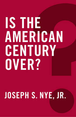Joseph S. Nye - Is the American Century Over (Global Futures) - 9780745690063 - V9780745690063