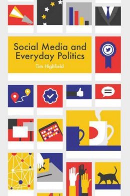 Tim Highfield - Social Media and Everyday Politics - 9780745691350 - V9780745691350