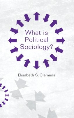 Elisabeth S. Clemens - What is Political Sociology? (What is Sociology?) - 9780745691602 - V9780745691602