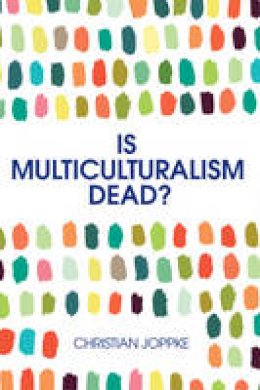 Christian Joppke - Is Multiculturalism Dead?: Crisis and Persistence in the Constitutional State - 9780745692128 - V9780745692128