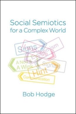 Bob Hodge - Social Semiotics for a Complex World: Analysing Language and Social Meaning - 9780745696201 - V9780745696201