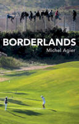 Michel Agier - Borderlands: Towards an Anthropology of the Cosmopolitan Condition - 9780745696799 - V9780745696799