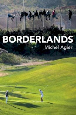 Michel Agier - Borderlands: Towards an Anthropology of the Cosmopolitan Condition - 9780745696805 - V9780745696805