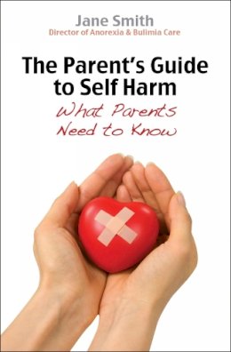 Jane Smith - The Parent's Guide to Self Harm: What Parents Need to Know - 9780745955704 - V9780745955704 Jane Smith - The Parent's Guide to Self Harm: What Parents Need to Know - 9780745955704 - V9780745955704