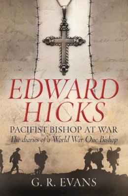 G. R. Evans - Edward Hicks: A Pacifist Bishop at War: The Diaries of a World War One Bishop - 9780745956534 - V9780745956534
