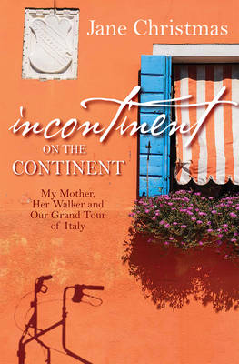 Jane Christmas - Incontinent on the Continent: My Mother, Her Walker, and Our Grand Tour of Italy - 9780745968933 - V9780745968933