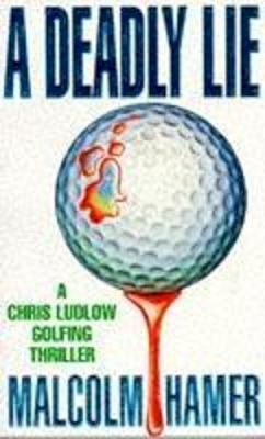 Malcolm Hamer - A Deadly Lie (Chris Ludlow Golfing Thrillers) - 9780747238171 - KKD0005912