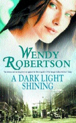 Wendy Robertson - A Dark Light Shining: A powerful saga full of warmth and passion - 9780747247999 - KSG0021552