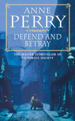 Anne Perry - Defend and Betray (William Monk Mystery, Book 3): An atmospheric and compelling Victorian mystery - 9780747248705 - V9780747248705