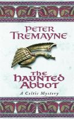 Peter Tremayne - The Haunted Abbot (Sister Fidelma Mysteries Book 12): A riveting historical mystery bringing Medieval Ireland to life - 9780747264354 - V9780747264354