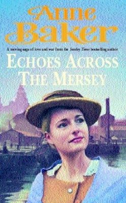 Anne Baker - Echoes Across the Mersey: A moving saga of love and war from the Sunday Times bestselling author - 9780747264378 - KKD0004839